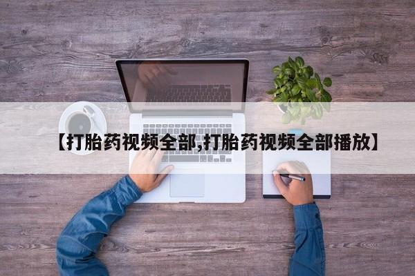 网上哪里买打胎药【打胎药视频全部,打胎药视频全部播放】