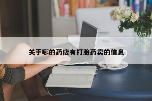 网上哪里买打胎药关于哪的药店有打胎药卖的信息