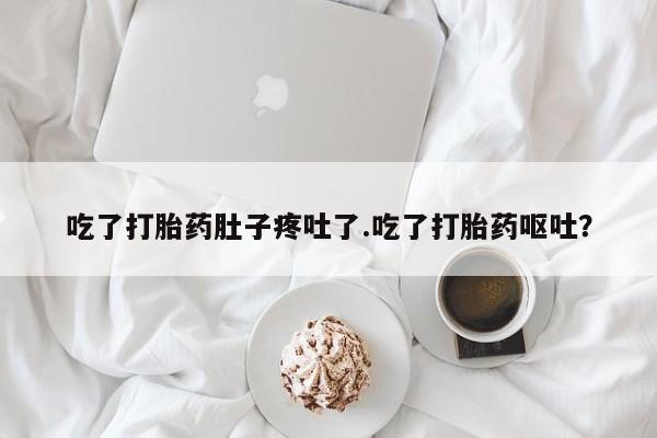 网上哪里买打胎药吃了打胎药肚子疼吐了.吃了打胎药呕吐？