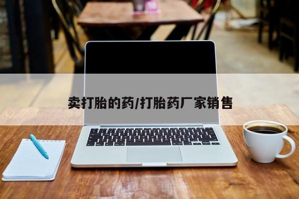 网上哪里买打胎药卖打胎的药/打胎药厂家销售