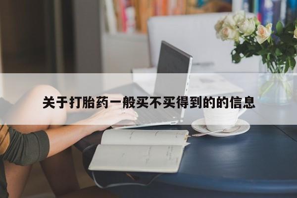 网上哪里买打胎药关于打胎药一般买不买得到的的信息