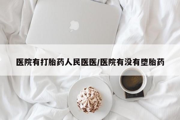 网上哪里买打胎药医院有打胎药人民医医/医院有没有堕胎药