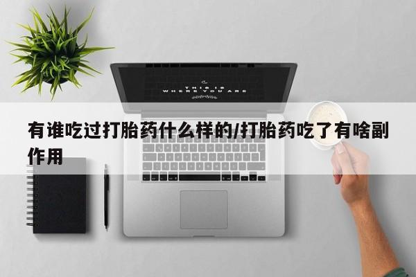 网上哪里买打胎药有谁吃过打胎药什么样的/打胎药吃了有啥副作用