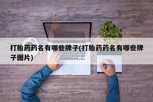 网上哪里买打胎药打胎药药名有哪些牌子(打胎药药名有哪些牌子图片)