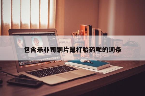 网上哪里买打胎药包含米非司酮片是打胎药呢的词条