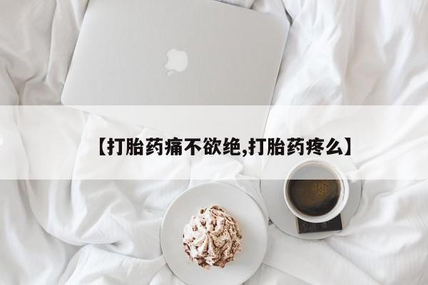 网上哪里买打胎药【打胎药痛不欲绝,打胎药疼么】