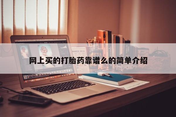 网上哪里买打胎药网上买的打胎药靠谱么的简单介绍