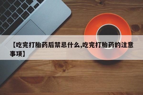 网上哪里买打胎药【吃完打胎药后禁忌什么,吃完打胎药的注意事项】